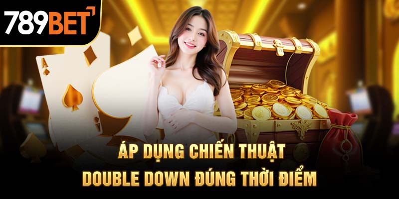 Áp dụng chiến thuật Double Down đúng thời điểm