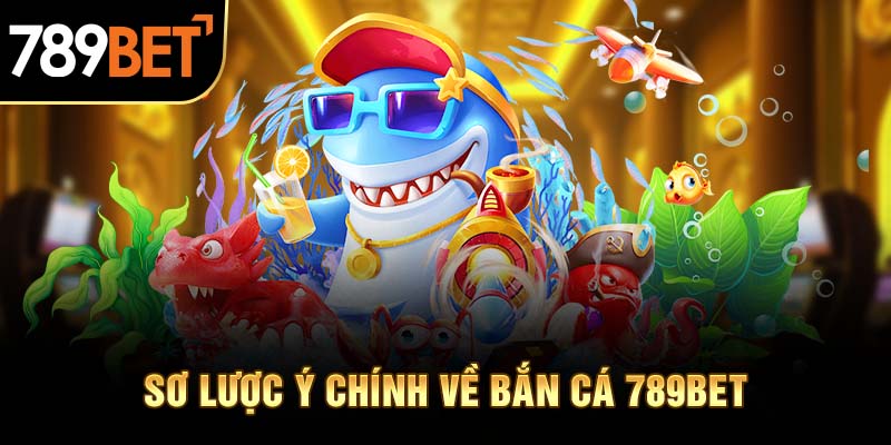 Tóm gọn ý chính về bắn cá 789BET