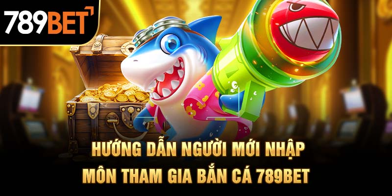 Chỉ dẫn chi tiết cách hội viên tham gia bắn cá 789BET