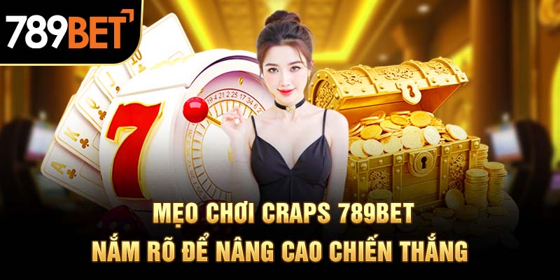 Mẹo Chơi Craps 789Bet - Nắm Rõ Để Nâng Cao Chiến Thắng
