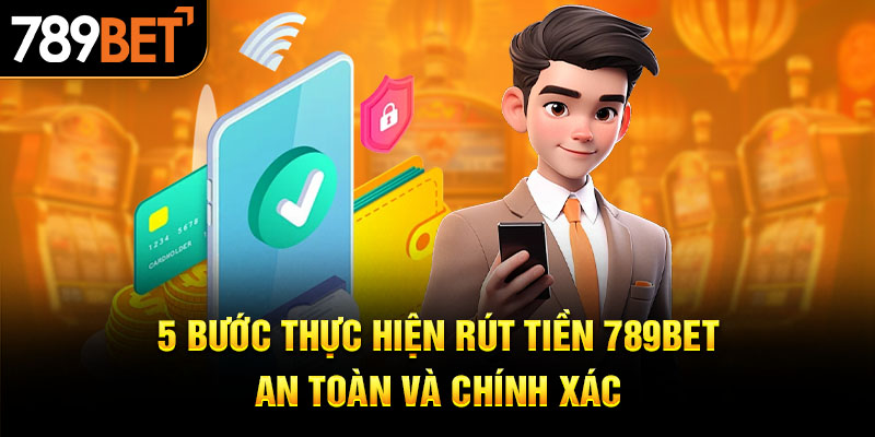 5 bước thực hiện rút tiền 789BET an toàn và chính xác