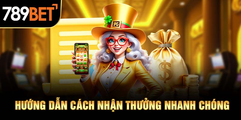 Hướng dẫn cách nhận thưởng nhanh chóng