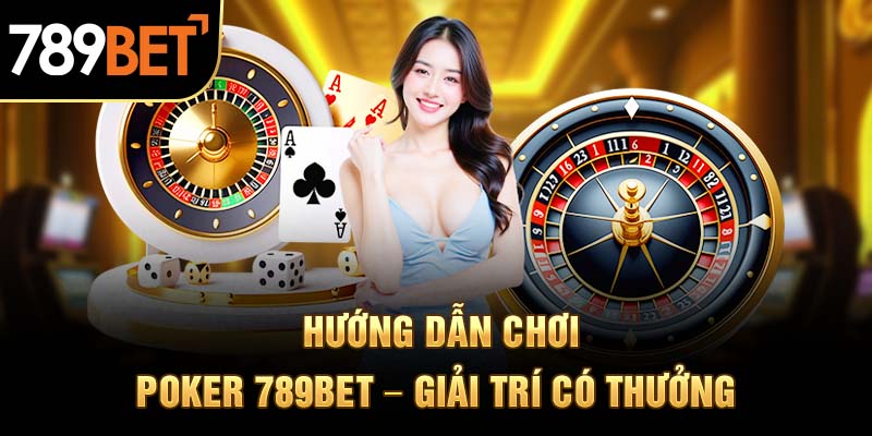 Hướng Dẫn Chơi Poker 789BET