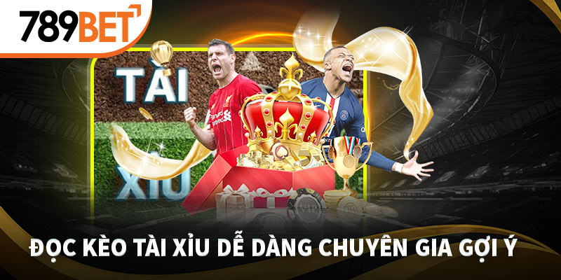 Đọc kèo Tài Xỉu dễ dàng chuyên gia gợi ý