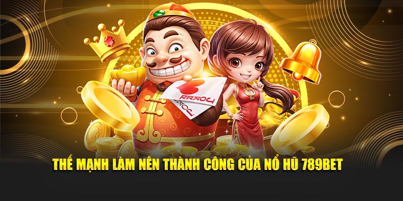 Thế mạnh làm nên thành công của nổ hũ 789BET