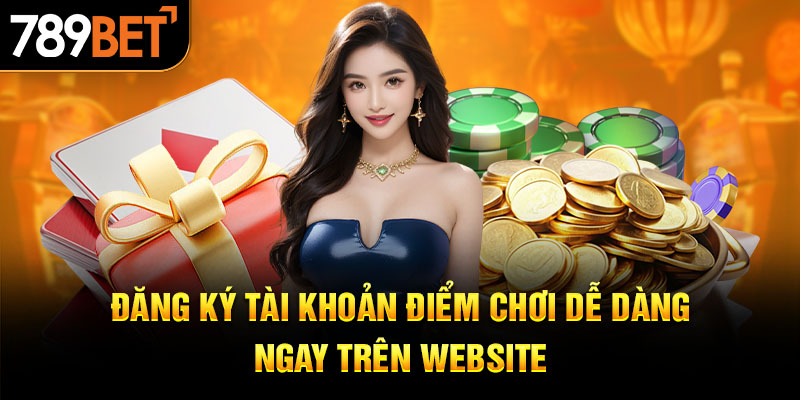 Đăng ký tài khoản điểm chơi dễ dàng ngay trên website