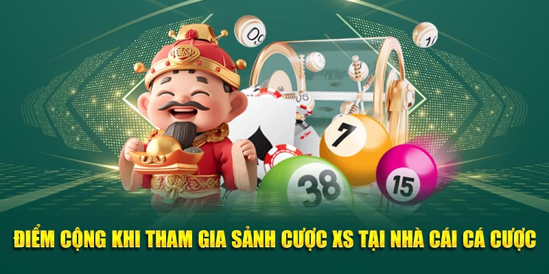 Điểm cộng khi tham gia sảnh cược XS tại nhà cái cá cược