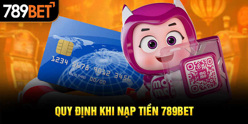 Quy định khi nạp tiền 789Bet