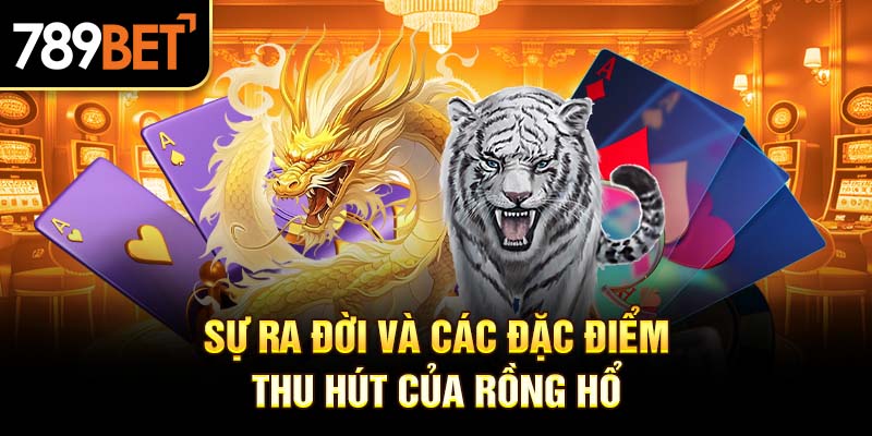 Sự ra đời và các đặc điểm thu hút của Rồng Hổ