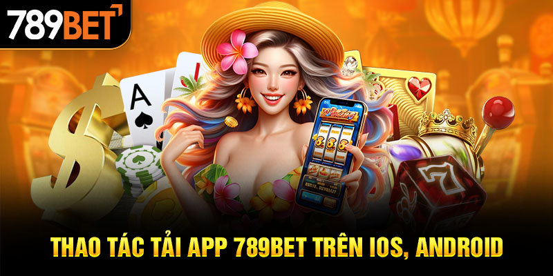 Thao tác tải app 789BET trên IOS, Android